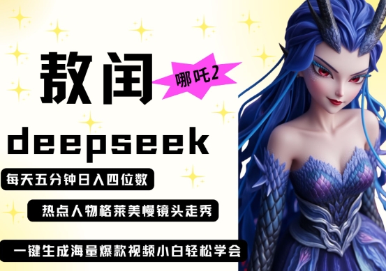 deepseek+哪吒2敖润姑姑走秀+爆款视频，起号快，爆款多，每天五分钟，日入四位数-谷进海小站