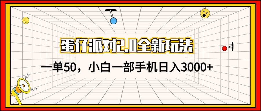 蛋仔派对2.0全新玩法，一单50，小白一部手机日入3000+-谷进海小站