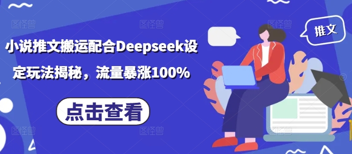 小说推文搬运配合Deepseek设定玩法揭秘，流量暴涨100%-谷进海小站