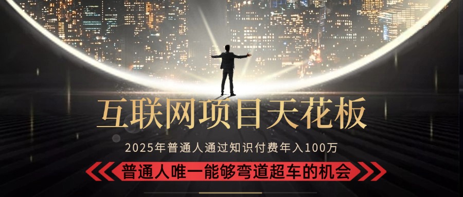 2025“互联网项目天花板”：不做韭菜，做镰刀！“月入 10W+ 普通人弯道…-谷进海小站