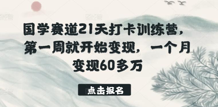 国学赛道21天打卡训练营，第一周就开始变现，一个月变现60多万-谷进海小站