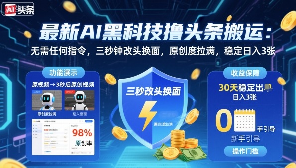 最新AI黑科技撸头条搬运，无需任何指令，三秒钟给你改头换面，原创度直接拉满，稳定日入3张【揭秘】-谷进海小站