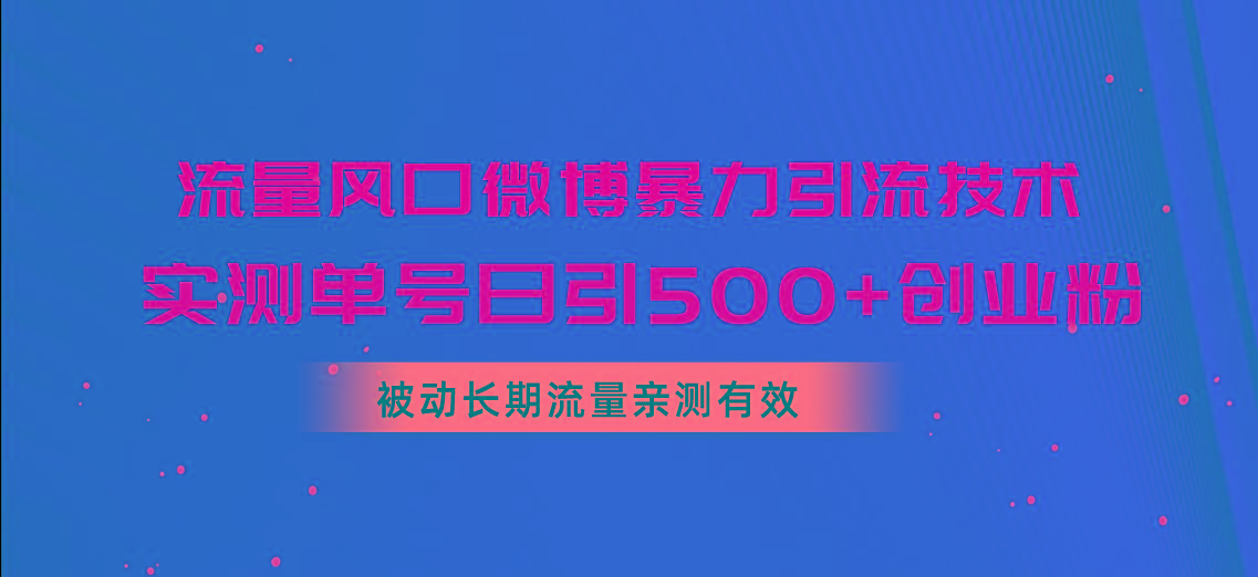 流量风口微博暴力引流技术，单号日引500+创业粉，被动长期流量-谷进海小站
