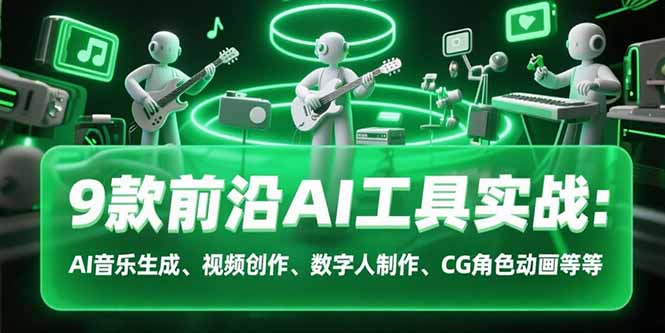 9款前沿AI工具实战课：AI音乐生成、视频创作、数字人制作、CG角色动画等等-谷进海小站