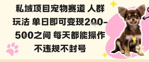 私域宠物项目赛道人群玩法单日即可变现2-5张之间每天都能操作不违规不封号-谷进海小站