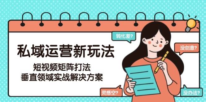 私域运营新玩法，短视频矩阵打法，垂直领域实战解决方案(更新6月)-谷进海小站