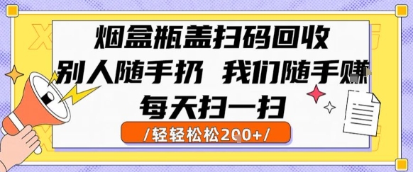 烟盒瓶盖扫码回收，别人随手扔 我们随手挣，闷声发大财，每天扫一扫，轻轻松松2张【揭秘】-谷进海小站