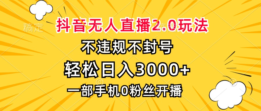 抖音无人直播2.0玩法，不违规不封号，轻松日入3000+，一部手机0粉开播-谷进海小站