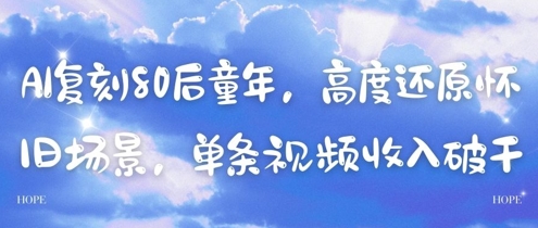 AI复刻80后童年，高度还原怀旧场景，单条视频收入几张-谷进海小站