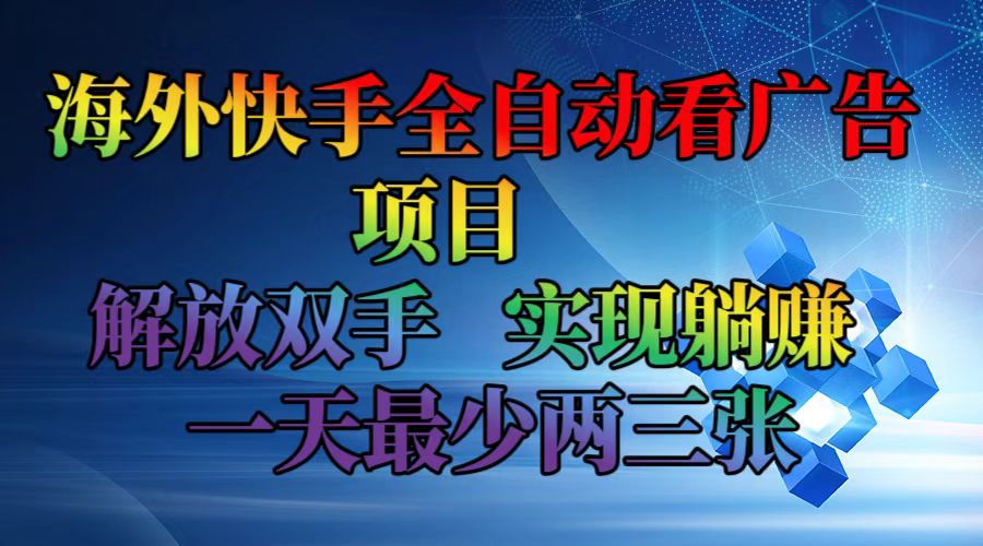海外快手全自动看广告项目    解放双手   实现躺赚  一天最少两三张-谷进海小站