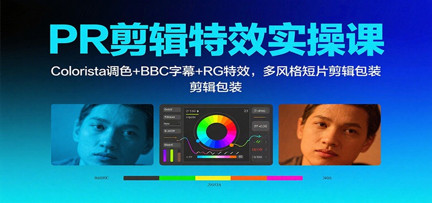 PR剪辑特效实操课：Colorista调色+BBC字幕+RG特效，多风格短片剪辑包装-谷进海小站