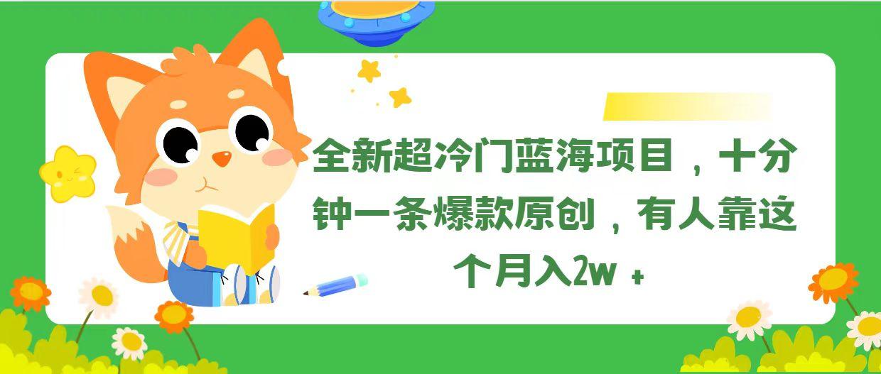 全新超冷门蓝海项目，十分钟一条爆款原创，有人靠这个月入2w＋-谷进海小站