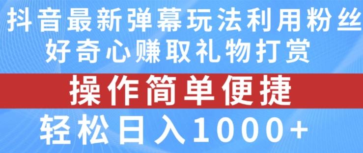 抖音弹幕最新玩法，利用粉丝好奇心赚取礼物打赏，轻松日入1000+-谷进海小站