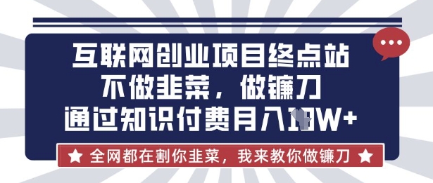 互联网创业尽头-不做韭菜，做镰刀，通过知识付费月入10个【揭秘】-谷进海小站