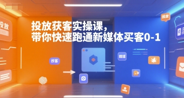 投放获客实操课，带你快速跑通新媒体买客0-1-谷进海小站