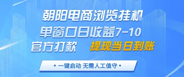 朝阳电商浏览挂G，单窗口日收益7-10，官方打款，单日提现到账，支持手机电脑【揭秘】-谷进海小站
