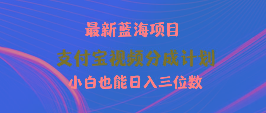 (9939期)最新蓝海项目 支付宝视频频分成计划 小白也能日入三位数-谷进海小站