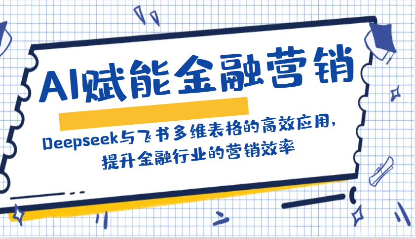 AI赋能金融营销：Deepseek与飞书多维表格的高效应用，提升金融行业的营销效率-谷进海小站
