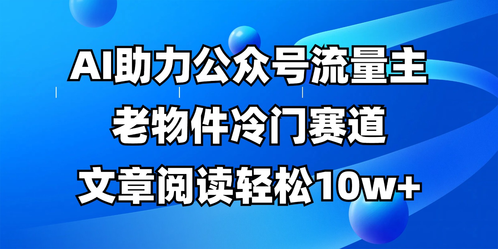 公众号流量主冷门赛道，AI助力，文章阅读轻松10w+，全流程详细教程-谷进海小站