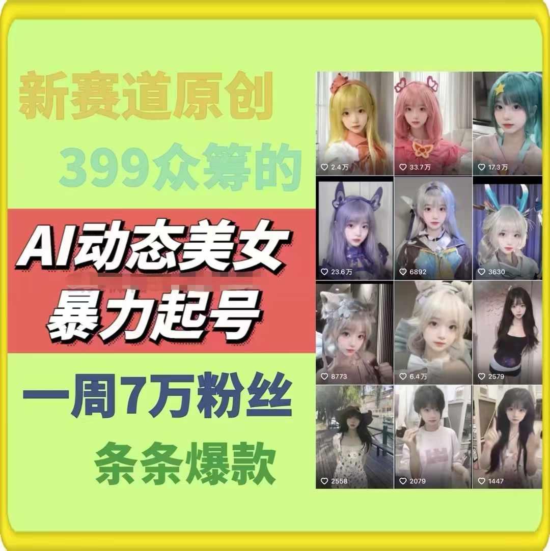AI动态美女暴力起号，新赛道原创作品，条条爆款，一周7万粉丝-谷进海小站