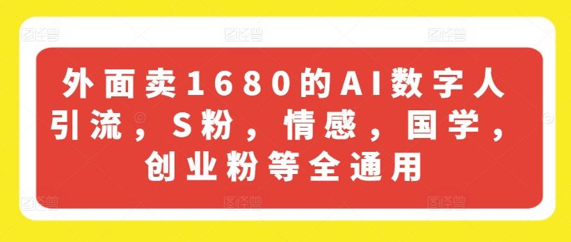 外面卖1680的AI数字人引流，S粉，情感，国学，创业粉等全通用-谷进海小站