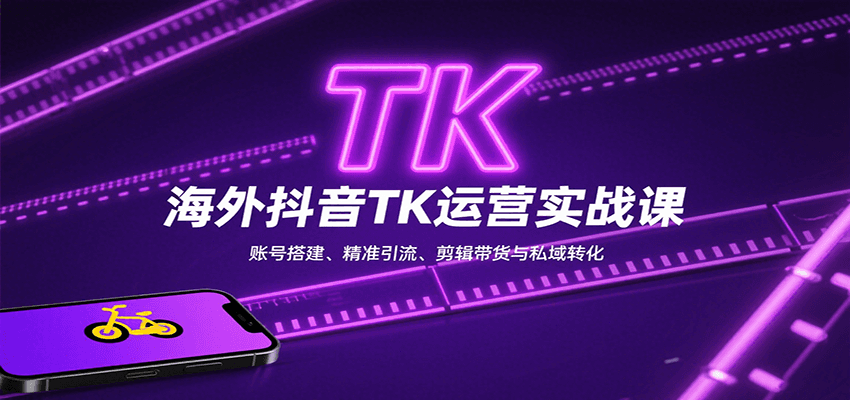 海外抖音TK运营实战课：账号搭建、精准引流、剪辑带货与私域转化-谷进海小站