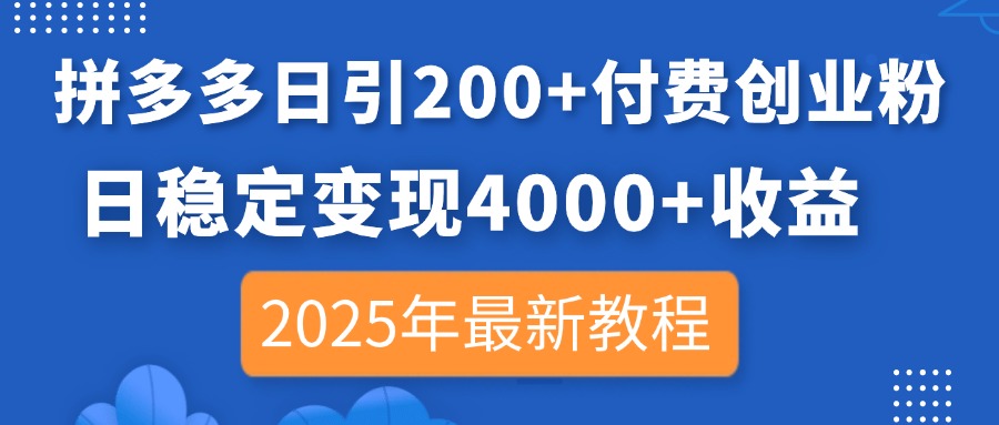 拼多多日引200+付费创业粉，日稳定变现4000+收益，2025年最新教程-谷进海小站