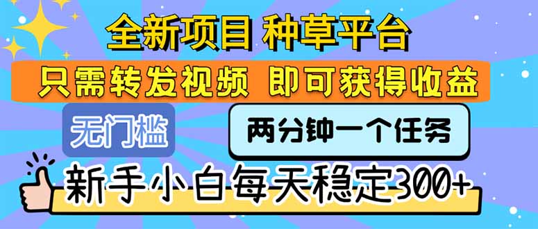 全新项目 种草平台 只需要转发任务视频 即可获得收益 新手小白每天300+-谷进海小站