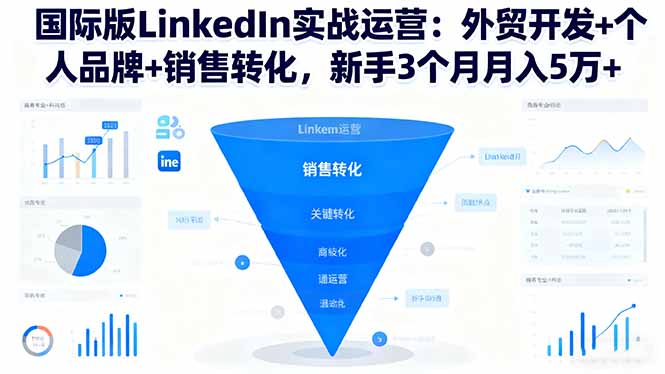 国际版LinkedIn实战运营：外贸开发+个人品牌+销售转化，新手3个月月入5万+-谷进海小站