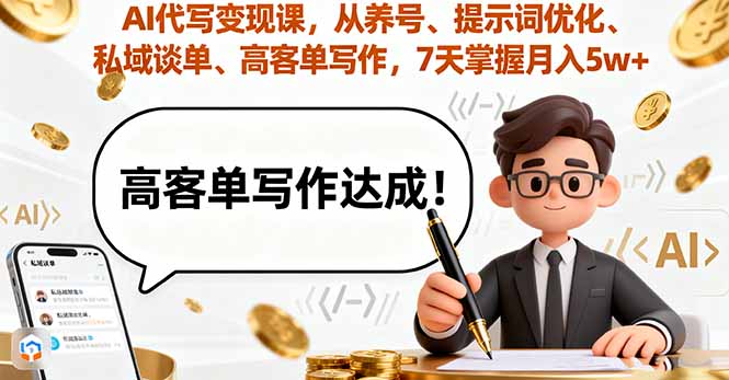 AI代写变现课，从养号、提示词优化、私域谈单、高客单写作，7天掌握月入5w-谷进海小站