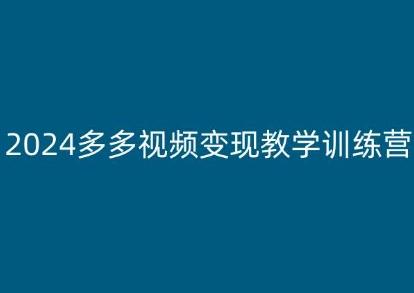 2024多多视频变现教学训练营，新手保姆级教程，适合新手小白-谷进海小站