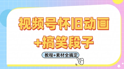 视频号怀旧动画+搞笑段子，轻松日入4张，只需会剪辑，教程+素材全搞定-谷进海小站