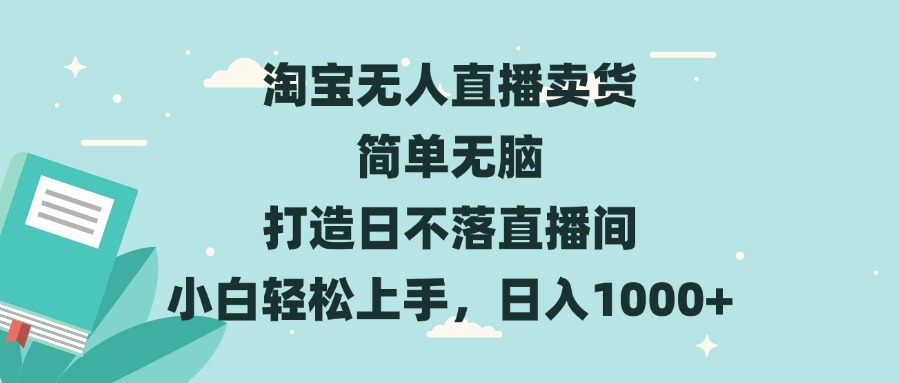 淘宝无人直播卖货 简单无脑 打造日不落直播间 小白轻松上手，日入1000+-谷进海小站