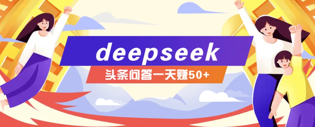 利用deepseek操作今日头条问答图文玩法，新手也能轻松上手，日收益50+-谷进海小站