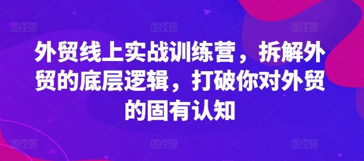外贸线上实战训练营，拆解外贸的底层逻辑，打破你对外贸的固有认知-谷进海小站