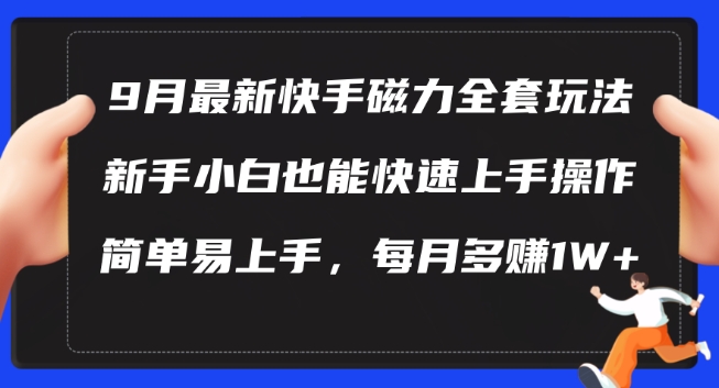 9月最新快手磁力玩法，新手小白也能操作，简单易上手，每月多赚1W+【揭秘】-谷进海小站