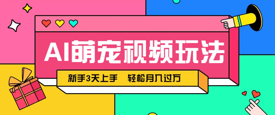 AI萌宠视频玩法，操作简单新手也能快速上手，轻松月入过万！-谷进海小站
