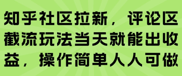 知乎社区拉新，评论区截流玩法当天就能出收益，操作简单人人可做-谷进海小站