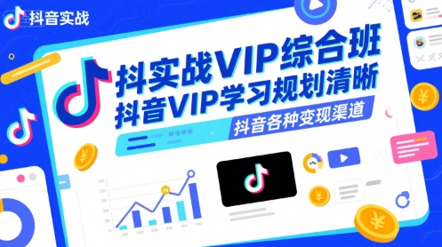 抖音实战VIP综合班，抖音VIP学习规划请晰抖音各种变现渠道-谷进海小站