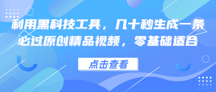 利用黑科技工具，几十秒生成一条必过原创精品视频，零基础适合-谷进海小站