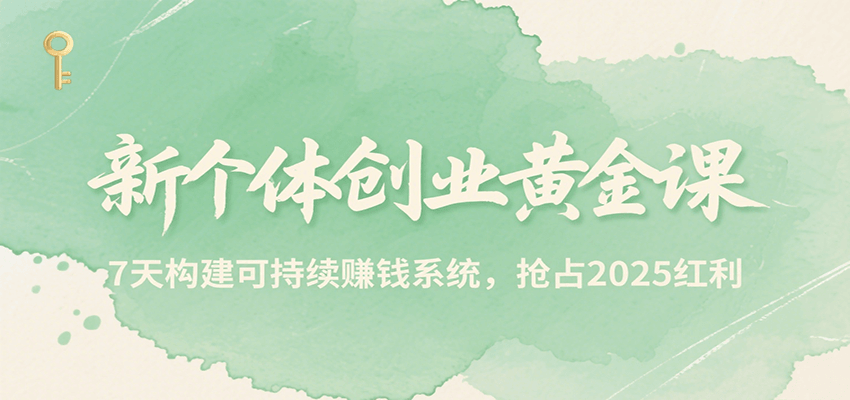 新个体创业黄金课，7天构建可持续赚钱系统，抢占2025红利-谷进海小站