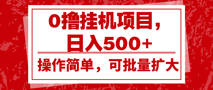 0撸挂机项目，日入500+，操作简单，可批量扩大，收益稳定。-谷进海小站