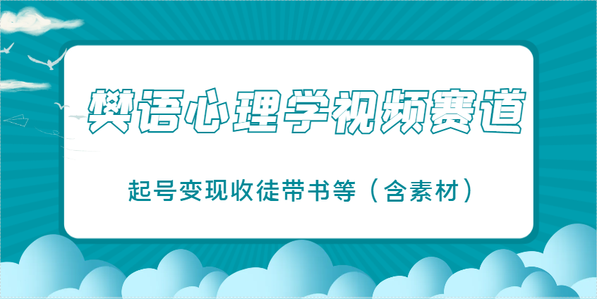 樊语心理学视频教学，最近爆火的视频赛道，起号变现收徒带书等(含素材)-谷进海小站
