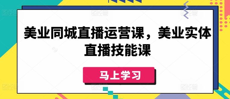 美业同城直播运营课,美业实体直播技能课