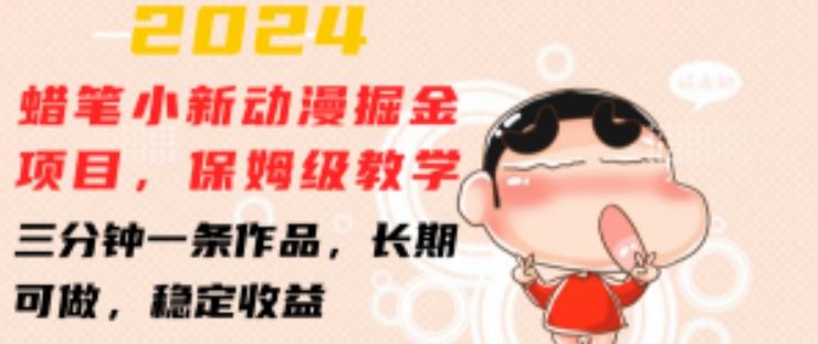 2024蜡笔小新动漫掘金项目，保姆级教学，三分钟一条作品，长期可做，稳定收益 【揭秘】-谷进海小站
