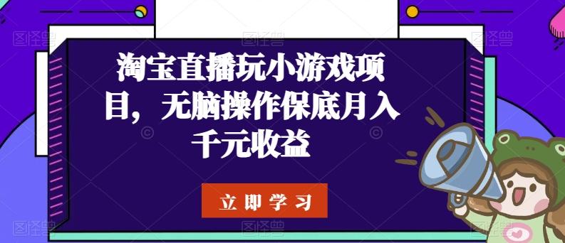 淘宝直播玩小游戏项目，无脑操作保底月入千元收益-谷进海小站