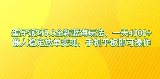 蛋仔派对5.0全新蓝海玩法，一天4000+，懒人稳定放单变现，手机平板即可…-谷进海小站