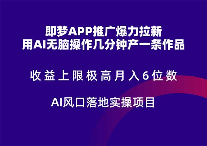 即梦APP推广爆力拉新，收益上限极高，月入6位数，AI风口落地实操项目。-谷进海小站