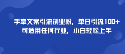 手掌文案引流创业粉，单日引流100+，可适用任何行业，小白轻松上手-谷进海小站