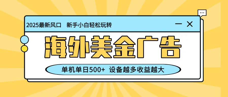 最新蓝海项目，海外美金广告，单机单日500+，可矩阵放大，设备越多收益越大-谷进海小站